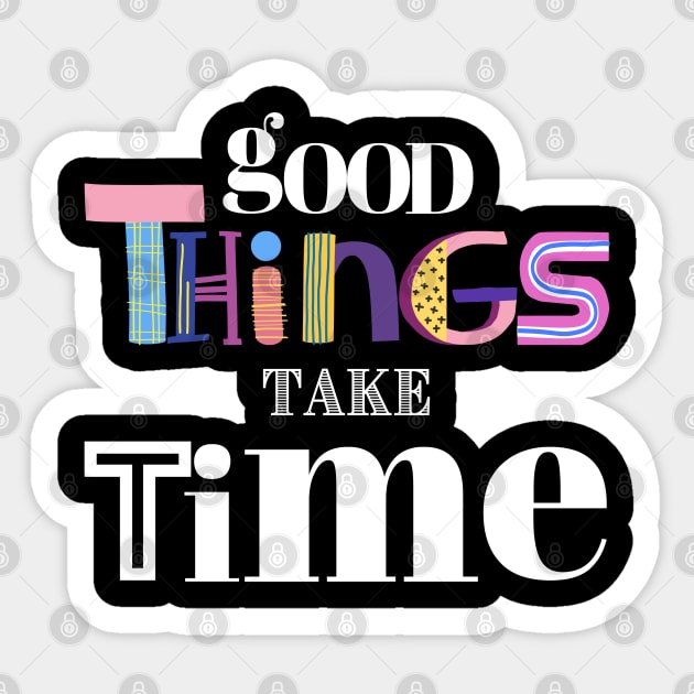 Good Things take time Sticker by bluepearl